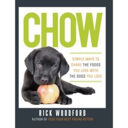 Chow: Simple Ways to Share the Foods You Love with the Dogs You Love