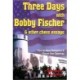 Three Days with Bobby Fischer and Other Chess Essays: How to Meet Champions & Choose Openings