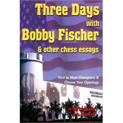Three Days with Bobby Fischer and Other Chess Essays: How to Meet Champions & Choose Openings