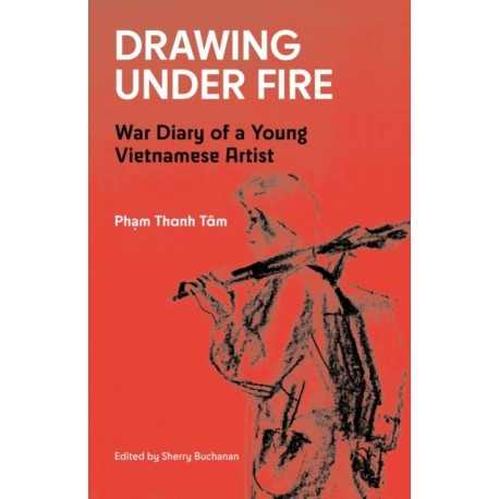 Drawing Under Fire: War Diary of a Young Vietnamese Artist