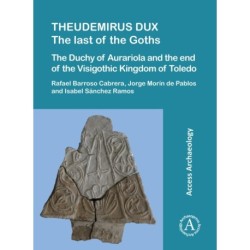 Theudemirus Dux: The Last of the Goths: The Duchy of Aurariola and the End of the Visigothic Kingdom of Toledo