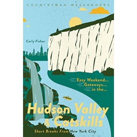 Easy Weekend Getaways in the Hudson Valley & Catskills: Short Breaks from New York City