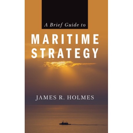 A Brief Guide to Maritime Strategy