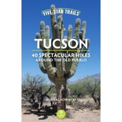Five-Star Trails: Tucson: 40 Spectacular Hikes Around the Old Pueblo