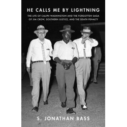 He Calls Me By Lightning: The Life of Caliph Washington and the forgotten Saga of Jim Crow, Southern Justice, and the Death Penalty