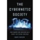 The Cybernetic Society: How Humans and Machines Will Shape the Future Together