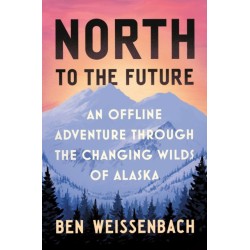 North to the Future: An Offline Adventure through the Changing Wilds of Alaska
