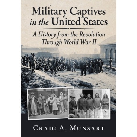 Military Captives in the United States: A History from the Revolution Through World War II