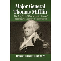 Major General Thomas Mifflin: The Army's First Quartermaster General and the First Governor of Pennsylvania