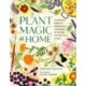 Plant Magic at Home: A Complete Guide to Harnessing the Power of Nature from Rituals to DIYs