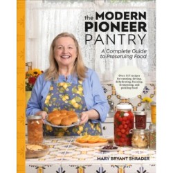 The Modern Pioneer Pantry: A Complete Guide to Preserving Food