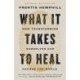 What It Takes to Heal: How Transforming Ourselves Can Change the World