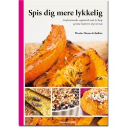 Spis dig mere lykkelig: Livsfremmende, vegetarisk mad for krop og sind inspireret af ayurveda