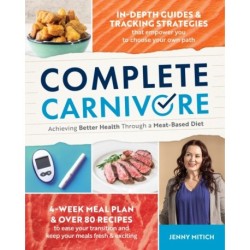 Complete Carnivore: Achieving Better Health Through a Meat-Based Diet