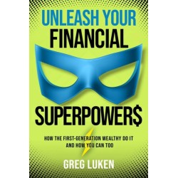 Unleash Your Financial Superpowers: How the First-Generation Wealthy Do It and How You Can Too