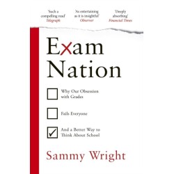 Exam Nation: Why Our Obsession with Grades Fails Everyone – and a Better Way to Think About School
