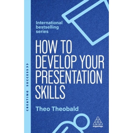 How to Develop Your Presentation Skills: Inspire and Inform with Clarity and Confidence