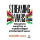Streaming Wars: How Getting Everything We Wanted Changed Entertainment Forever