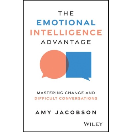The Emotional Intelligence Advantage: Mastering Change and Difficult Conversations