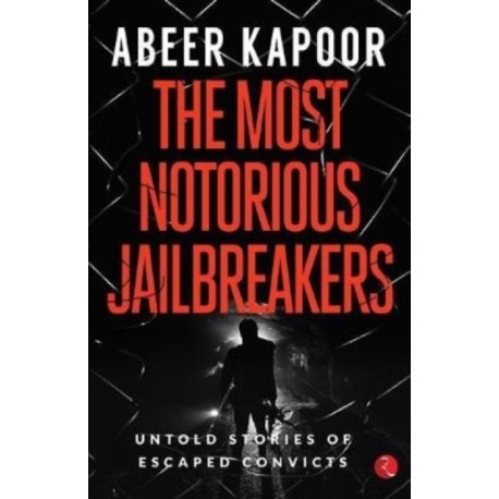 The Most Notorious Jailbreakers: Untold Stories of Escaped Convicts