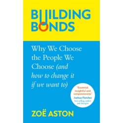 Building Bonds: Why We Choose the People We Choose (and how to change if we want)