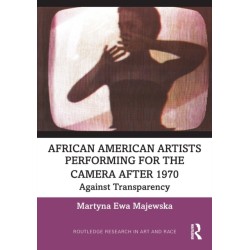 African American Artists Performing for the Camera After 1970: Against Transparency