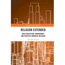 Religion Extended: How Perception, Embodiment, and Practice Underlie Religion