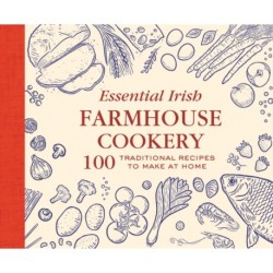 Essential Irish Farmhouse Recipes: 100 Classic dishes