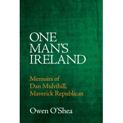 One Man's Ireland: Memoirs of Dan Mulvihill, Maverick Republican
