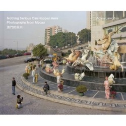 Nothing Serious Can Happen Here: Photographs from Macau