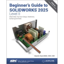Beginner's Guide to SOLIDWORKS 2025 - Level II: Sheet Metal, Top Down Design, Weldments, Surfacing and Molds