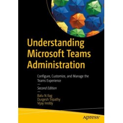 Understanding Microsoft Teams Administration: Configure, Customize, and Manage the Teams Experience