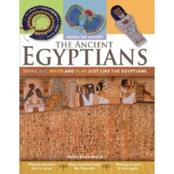 The Ancient Egyptians: Dress, Eat, Write and Play Just Like the Egyptians