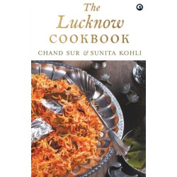 THE LUCKNOW COOKBOOK: A collection of recipes that celebrates the tehzeeb and nazaakat of Lucknow