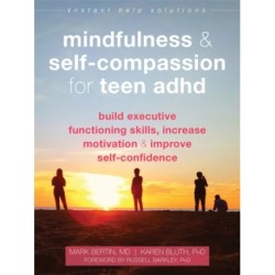 Mindfulness and Self-Compassion for Teen ADHD: Build Executive Functioning Skills, Increase Motivation, and Improve Self-Confidence