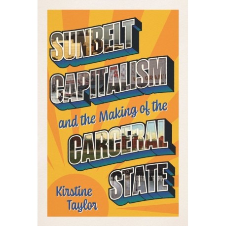 Sunbelt Capitalism and the Making of the Carceral State