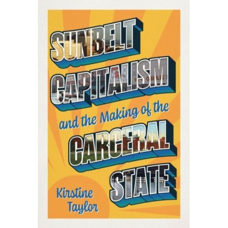 Sunbelt Capitalism and the Making of the Carceral State