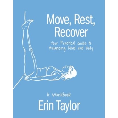 Move, Rest, Recover: A Workbook: Your Practical Guide to Balancing Mind and Body