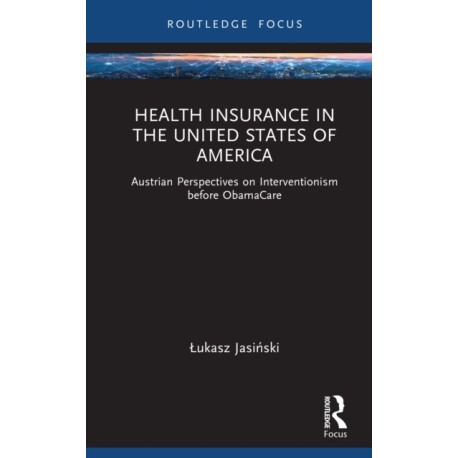 Health Insurance in the United States of America: Austrian Perspectives on Interventionism before ObamaCare