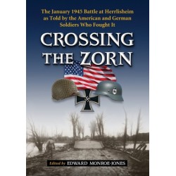 Crossing the Zorn: The January 1945 Battle at Herrlisheim as Told by the American and German Soldiers Who Fought It