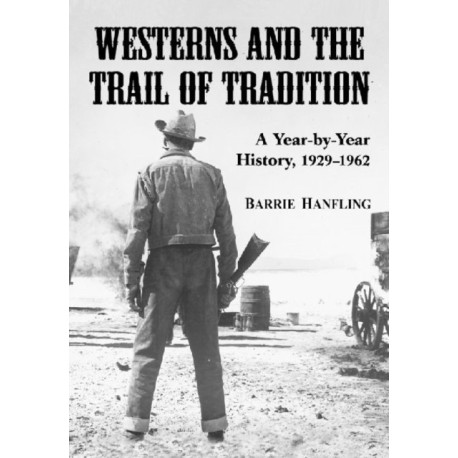 Westerns and the Trail of Tradition: A Year-by-Year History, 1929-1962