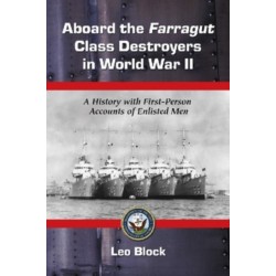 Aboard the Farragut Class Destroyers in World War II: A History with First-Person Accounts of Enlisted Men