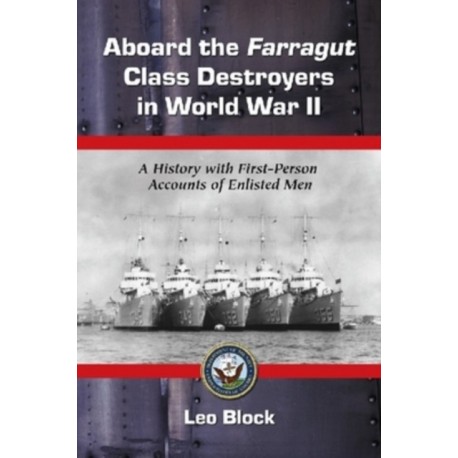 Aboard the Farragut Class Destroyers in World War II: A History with First-Person Accounts of Enlisted Men