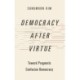Democracy after Virtue: Toward Pragmatic Confucian Democracy