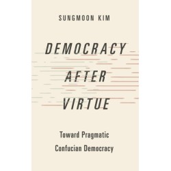 Democracy after Virtue: Toward Pragmatic Confucian Democracy