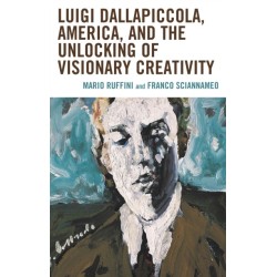 Luigi Dallapiccola, America, and the Unlocking of Visionary Creativity