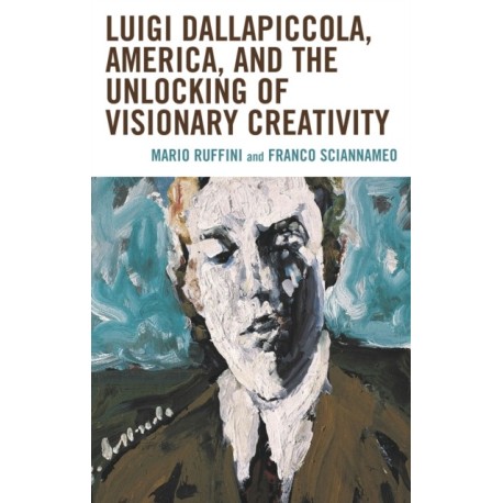 Luigi Dallapiccola, America, and the Unlocking of Visionary Creativity