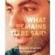 What Remains To Be Said: Aphorisms: New & Selected