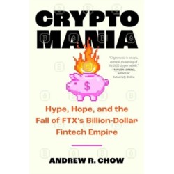 Cryptomania: Hype, Hope, and the Fall of FTX's Billion-Dollar Fintech Empire