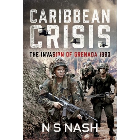 Caribbean Crisis: The Invasion of Grenada, 1983